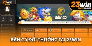 Bắn Cá Đổi Thưởng 23Win - Săn Thưởng Kịch Tính Ở Đại Dương