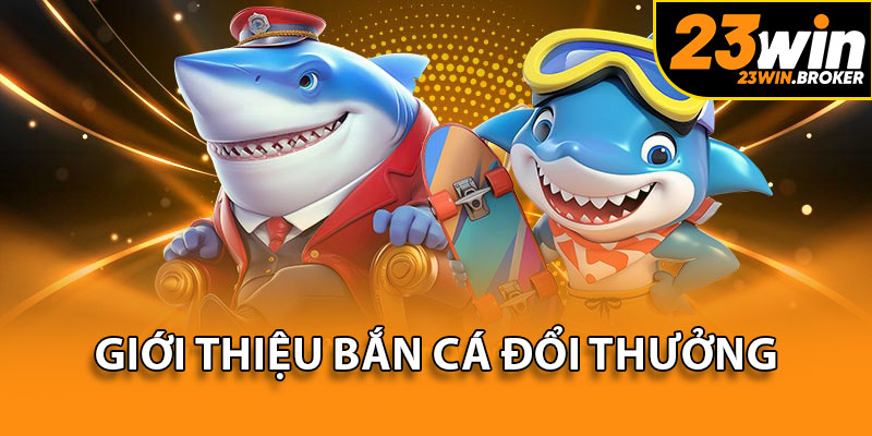 Bắn cá đổi thưởng có điểm nhấn bởi hàng loạt phần thưởng giá trị