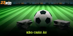 Kèo châu Âu Tại Nhà Cái 23Win Và Ưu Thế Cược Hấp Dẫn