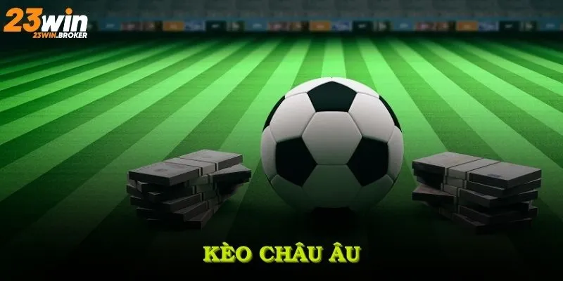 Kèo châu Âu Tại Nhà Cái 23Win Và Ưu Thế Cược Hấp Dẫn