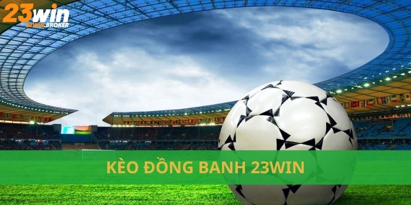 Kèo Đồng Banh: Bí Quyết Thắng Lớn Tại 23Win