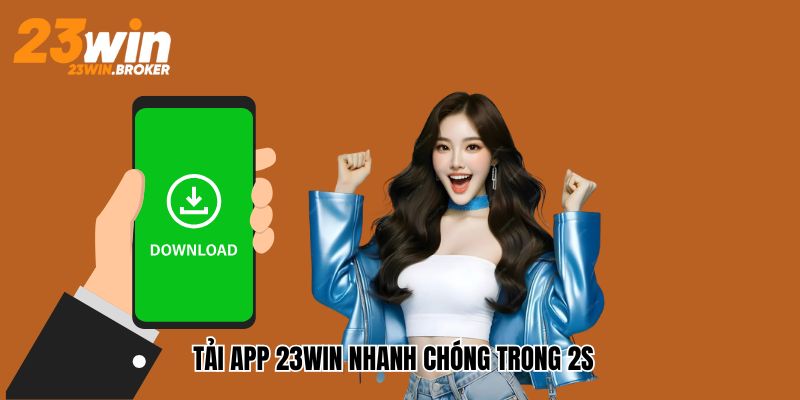 Tải app 23win nhanh chóng